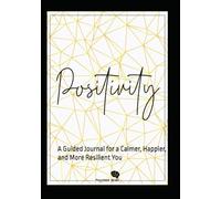Positivity: A Guided Journal for a Calmer, Happier, and More Resilient You
