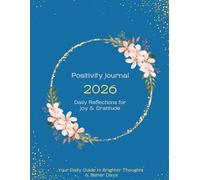 Positivity Journal 2026 - Daily Reflections for Joy & Gratitude: Your Daily Guide to Brighter Thoughts & Better Days