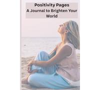 Positivity Pages A Journal to Brighten Your World: A Companion for Cultivating Peace, Purpose, and Positivity