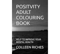 POSITVITY ADULT COLOURING BOOK: HELP TO IMPROVE YOUR MENTAL HEALTH
