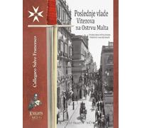 Poslednje vlade Vitezova na Ostrvu Malta: Istorija Reda Svetog Jovana poznatog i kao Red Malte (Last Governments of the Knights on the Island of Malta)