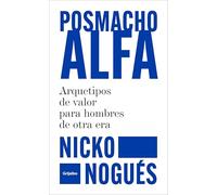 Posmacho alfa. Arquetipos de valor para hombres de otra era / Post-macho Alpha