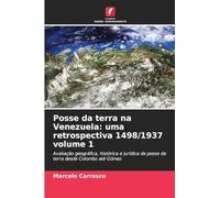 Posse da terra na Venezuela: uma retrospectiva 1498/1937 volume 1: Avaliação geográfica, histórica e jurídica da posse da terra desde Colombo até Gómez
