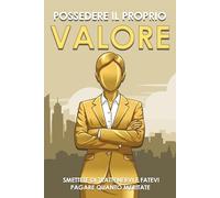 Possedere il proprio valore: Smettete di trattenervi e fatevi pagare quanto meritate