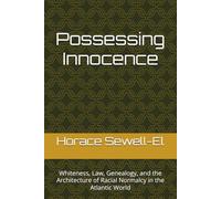 Possessing Innocence: Whiteness, Law, Genealogy, and the Architecture of Racial Normalcy in the Atlantic World