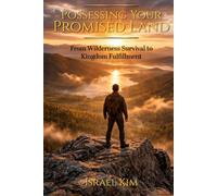 Possessing Your Promised Land: From Wilderness Survival to Kingdom Fulfillment