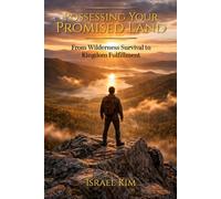 Possessing Your Promised Land: From Wilderness Survival to Kingdom Fulfillment