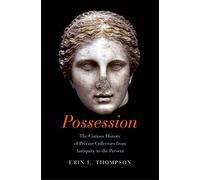 Possession: The Curious History of Private Collectors from Antiquity to the Present