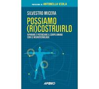 Possiamo (ri)costruirlo. Riparare e potenziare il corpo umano con le neurotecnologie (Apogeo Saggi)