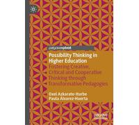 Possibility Thinking in Higher Education: Fostering Creative, Critical and Cooperative Thinking Through Transformative Pedagogies (Palgrave Advances in Possibility Studies)