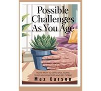 Possible Health Challenges As You Age: Your Path To Graceful Aging Through Remedies And Self-Care