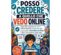Posso Credere a Quello che Vedo Online: Impara a riconoscere fake news, foto e video manipolati, errori dell’AI e fonti poco affidabili, per capire a cosa credere online (MISSIONE DIGITALE)