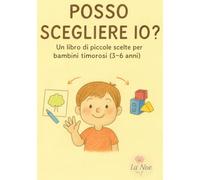 Posso scegliere io?: Un libro di piccole scelte per bambini timorosi (Piccole Mani, Grandi Emozioni - La Noe)