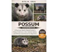 POSSUM HANDBOOK: A Practical, Reality-Based Guide to Possum Behavior, Diet, Habitat, Safety, and Ethical Coexistence for Beginners
