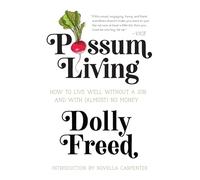Possum Living: How to Live Well without a Job and With (Almost) No Money
