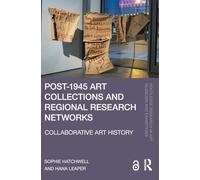 Post-1945 Art Collections and Regional Research Networks: Collaborative Art History (Routledge Research in Art Museums and Exhibitions)