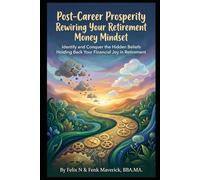Post-Career Prosperity: Rewiring Your Retirement Money Mindset: Identify and Conquer the Hidden Beliefs Holding Back