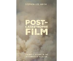 Post-Catastrophe Film: Cinematic Visions in the Aftermath of Disaster