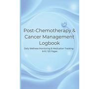Post-Chemotherapy & Cancer Care Management Logbook: A Daily Medication, Symptom & Wellness Tracker for Cancer Recovery and Treatment Side Effects
