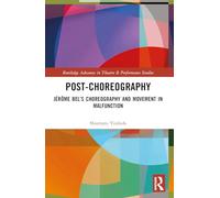 Post-choreography: Jérôme Bel’s Choreography and Movement in Malfunction (Routledge Advances in Theatre & Performance Studies)