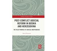 Post-Conflict Judicial Reform in Bosnia and Herzegovina: The False Promise of Judicial Independence (Southeast European Studies)
