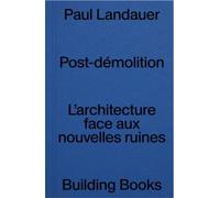 Post-démolition: L'architecture face aux nouvelles ruines