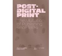 Post-Digital Print: The Mutation of Publishing since 1894