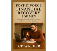 POST-DIVORCE FINANCIAL RECOVERY FOR MEN: Rebuild Your Wealth, Restore Your Confidence, and Create a Fresh Start After Divorce