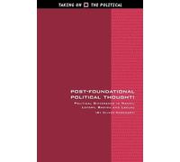 Post-Foundational Political Thought: Political Difference in Nancy, Lefort, Badiou and Laclau (Taking on the Political)