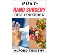 POST-HAND SURGERY DIET COOKBOOK: Nourishing Recipes for Faster Recovery and Optimal Healing After Hand Surgery