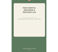 Post-Hospital Discharge & Recovery Caregiver Log: A Daily Companion for Tracking Medication, Pain, Wound Care & Follow-Up Appointments