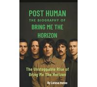 POST HUMAN PIONEERS: THE BIOGRAPHY OF BRING ME THE HORIZON: THE UNSTOPPABLE RISE OF BRING ME THE HORIZON