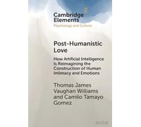 Post-Humanistic Love: How Artificial Intelligence Is Reimagining the Construction of Human Intimacy and Emotions (Elements in Psychology and Culture)