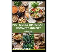 POST KIDNEY TRANSPLANT RECOVERY AND DIET GUIDE: Kidney-Friendly Meal Ingredients, and Tips for Daily Wellness