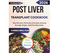 POST LIVER TRANSPLANT COOKBOOK: Nourish your immunity and ease recovery through simple, med- friendly meals.