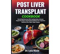 POST LIVER TRANSPLANT COOKBOOK: Nourishing Recovery With Healing Meals, Immune-Supportive Plans, And Practical Guidance For Long-Term Wellness After Major Organ Surgery