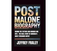 POST MALONE BIOGRAPHY: Behind the Tattoos and Number One Hits - The Real Story of America's Most Streamed Artist