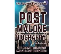 POST MALONE BIOGRAPHY: The Man Behind the Music and the Myth - The Journey of a Star