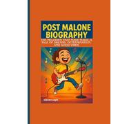 POST MALONE BIOGRAPHY: The melodies that made magic-A Tale of Dreams, Determination, and Good Vibes