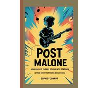 POST MALONE: How One Kid Turned Sound Into Stardom - A True Story for Young Music Fans.