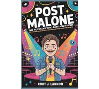 POST MALONE: THE ROCKSTAR WHO RAPS AND SHINES: HOW A LAID-BACK KID WITH BIG DREAMS TOOK OVER THE CHARTS