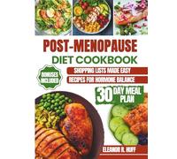 Post-Menopause Diet Cookbook: Simple Recipes for Hormone Balance, Natural Weight Loss, and Renewed Vitality After 50.