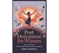 Post Menopause for Women: Beyond the Change: Unlocking New Passions and Limitless Possibilities