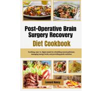 Post-Operative Brain Surgery Recovery Diet Cookbook: Soothing, easy-to-digest meals for rebuilding neural pathways, managing energy levels, and providing gentle nutrition