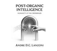 Post-Organic Intelligence: Humanity at the Crossroad