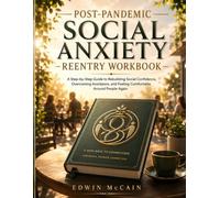 Post-Pandemic Social Anxiety Reentry Workbook: A Step-by-Step Guide to Rebuilding Social Confidence, Overcoming Avoidance, and Feeling Comfortable Around People Again