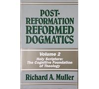 Post-Reformation Reformed Dogmatics: Holy Scripture : The Cognitive Foundation of Theology: 2 (Post Reformation Reformed Dogmatics, 2)