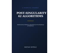 Post-Singularity: 42 Algorithms: Mathematical Models & Algorithms for the Roadmap of Tomorrow