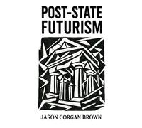 Post-State Futurism: A philosophical framework for understanding the deep structures of modern power.: 1
