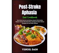 Post-Stroke Aphasia Diet Cookbook: Boost Brain Recovery And Enhance Speech With Healing Recipes, Nutrient-Rich Meal Plans, And Easy-To-Follow Dietary Strategies For Post-Stroke Wellness